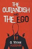 The Outlandish & the Ego by O.Ryan Hussain